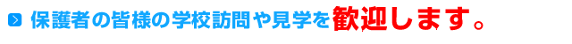 保護者の皆様の学校訪問や見学を歓迎します。