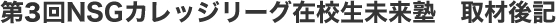 第3回NSGカレッジリーグ在校生未来塾　取材後記