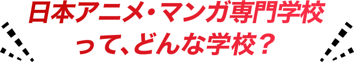 日本アニメ・マンガ専門学校って、どんな学校？